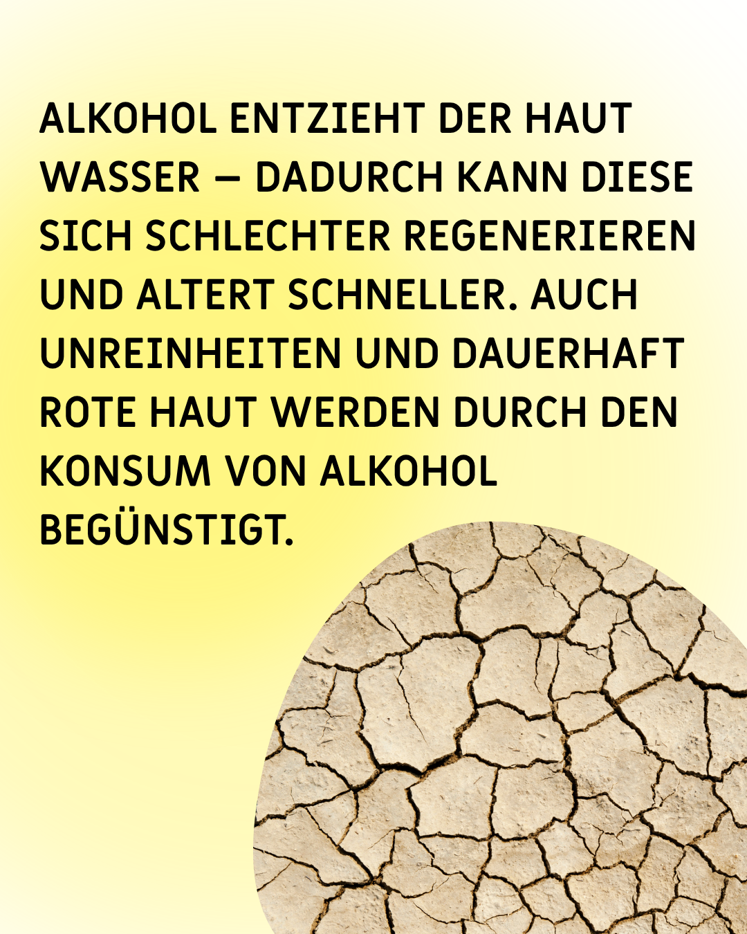 Ausgetrockneter Boden mit Rissen, Text: "Alkohol entzieht der Haut Wasser – dadurch kann diese sich schlechter regenerieren und altert schneller. Auch Unreinheiten und dauerhaft rote Haut werden durch den Konsum von Alkohol begünstigt."
