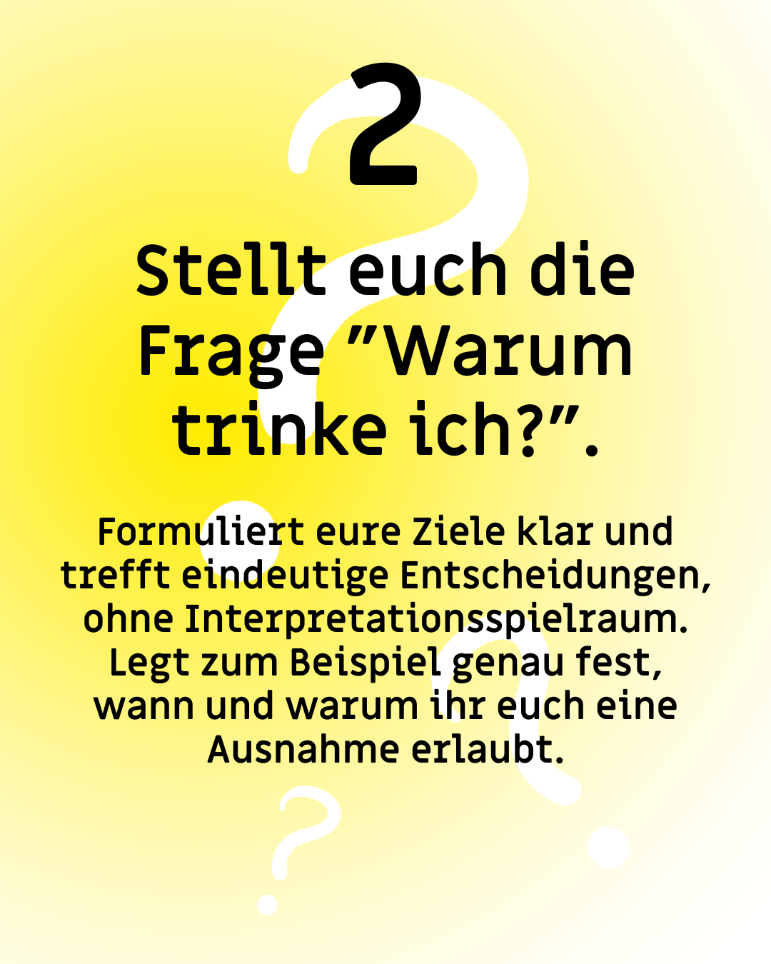 Text: "2. Stellt euch die Frage "Warum trinke ich?". Formuliert eure Ziele klar und trefft eindeutige Entscheidungen, ohne Interpretationsspielraum. Legt zum Beispiel genau fest, wann und warum ihr euch eine Ausnahme erlaubt."