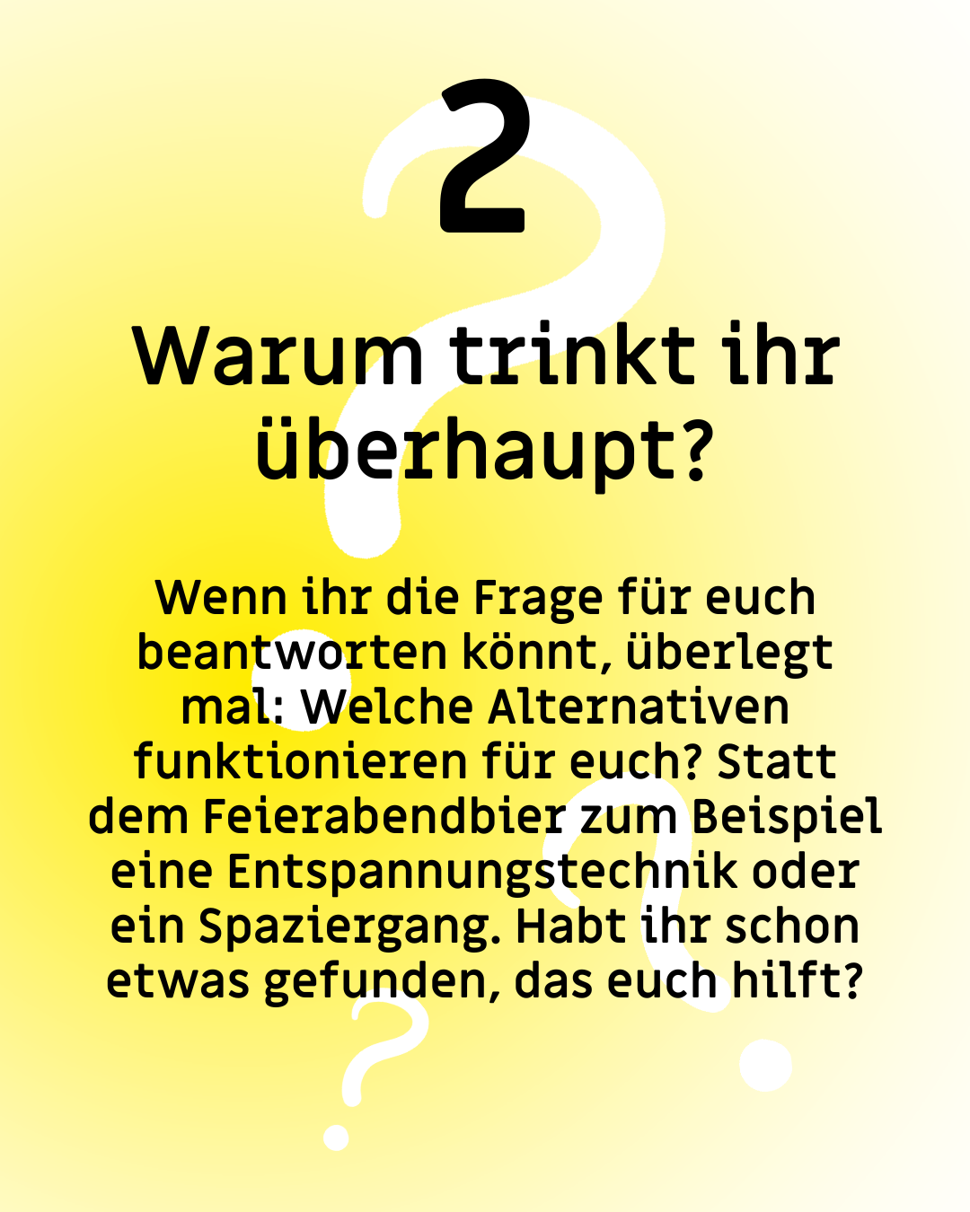 Text: "2. Warum trinkt ihr überhaupt? Wenn ihr die Frage für euch beantworten könnt, überlegt mal: Welche Alternativen funktionieren für euch? Statt Feierabendbier zum Beispiel Entspannungstechnik oder Spaziergang. Habt ihr schon etwas gefunden, das euch hilft?"